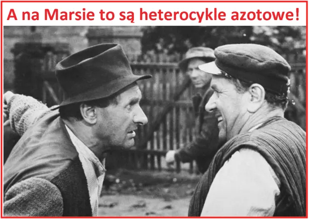 "Prossę Pana, a na Marsie to są heterocykle azotowe! "